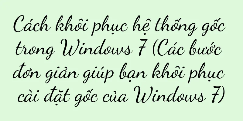 Cách khôi phục hệ thống gốc trong Windows 7 (Các bước đơn giản giúp bạn khôi phục cài đặt gốc của Windows 7)