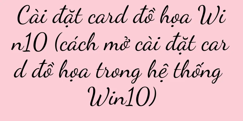 Cài đặt card đồ họa Win10 (cách mở cài đặt card đồ họa trong hệ thống Win10)