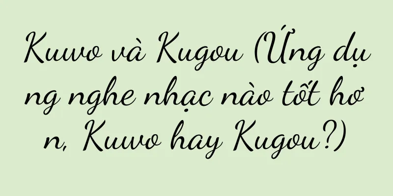 Kuwo và Kugou (Ứng dụng nghe nhạc nào tốt hơn, Kuwo hay Kugou?)