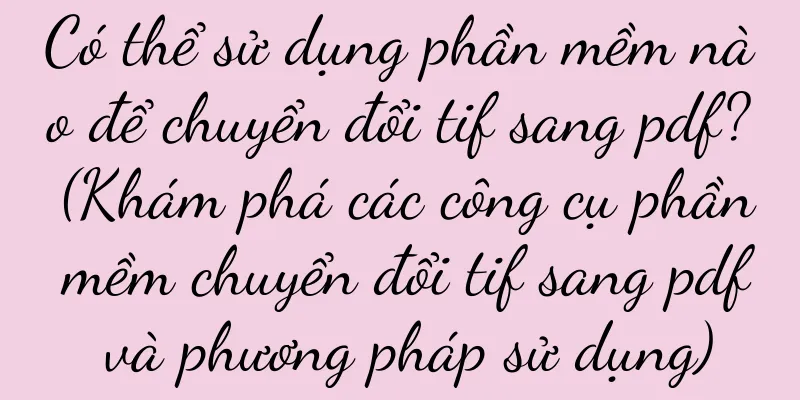 Có thể sử dụng phần mềm nào để chuyển đổi tif sang pdf? (Khám phá các công cụ phần mềm chuyển đổi tif sang pdf và phương pháp sử dụng)