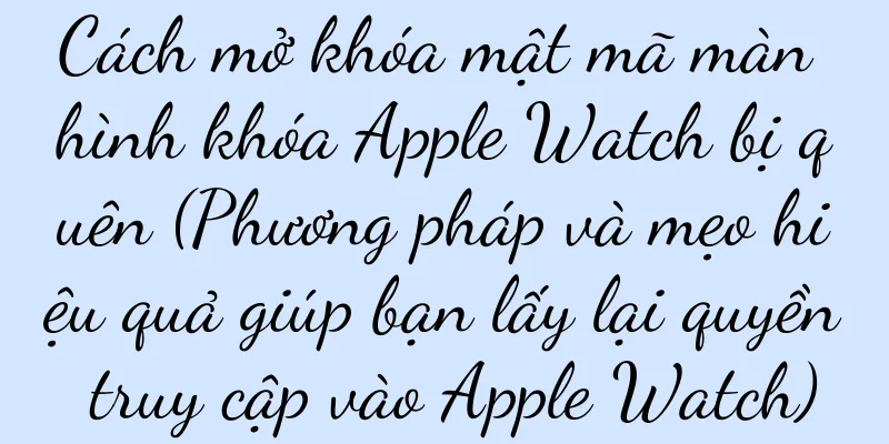 Cách mở khóa mật mã màn hình khóa Apple Watch bị quên (Phương pháp và mẹo hiệu quả giúp bạn lấy lại quyền truy cập vào Apple Watch)