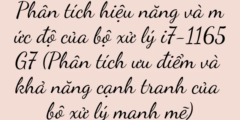 Phân tích hiệu năng và mức độ của bộ xử lý i7-1165G7 (Phân tích ưu điểm và khả năng cạnh tranh của bộ xử lý mạnh mẽ)