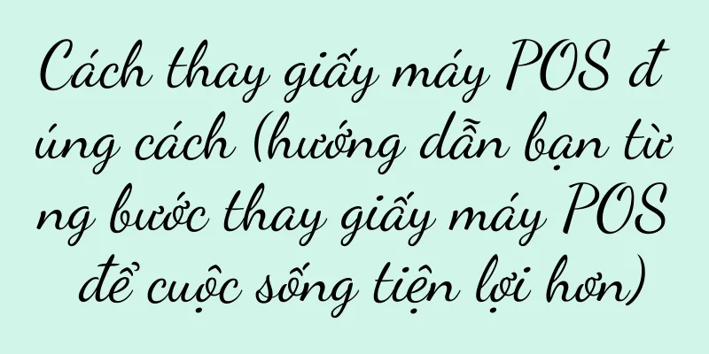 Cách thay giấy máy POS đúng cách (hướng dẫn bạn từng bước thay giấy máy POS để cuộc sống tiện lợi hơn)