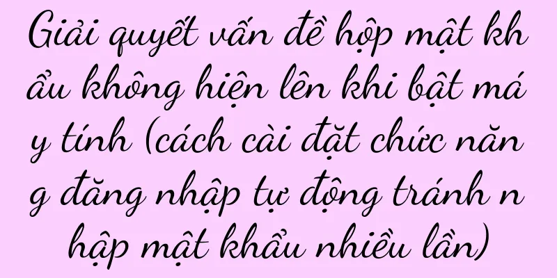 Giải quyết vấn đề hộp mật khẩu không hiện lên khi bật máy tính (cách cài đặt chức năng đăng nhập tự động tránh nhập mật khẩu nhiều lần)