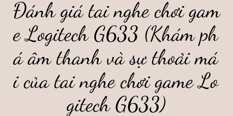Đánh giá tai nghe chơi game Logitech G633 (Khám phá âm thanh và sự thoải mái của tai nghe chơi game Logitech G633)