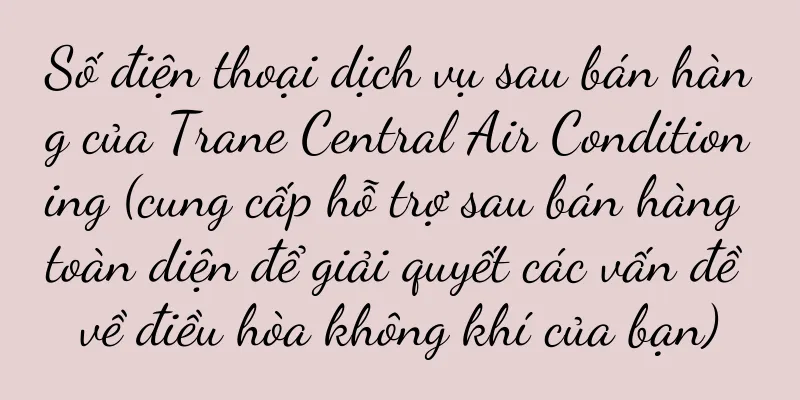 Số điện thoại dịch vụ sau bán hàng của Trane Central Air Conditioning (cung cấp hỗ trợ sau bán hàng toàn diện để giải quyết các vấn đề về điều hòa không khí của bạn)