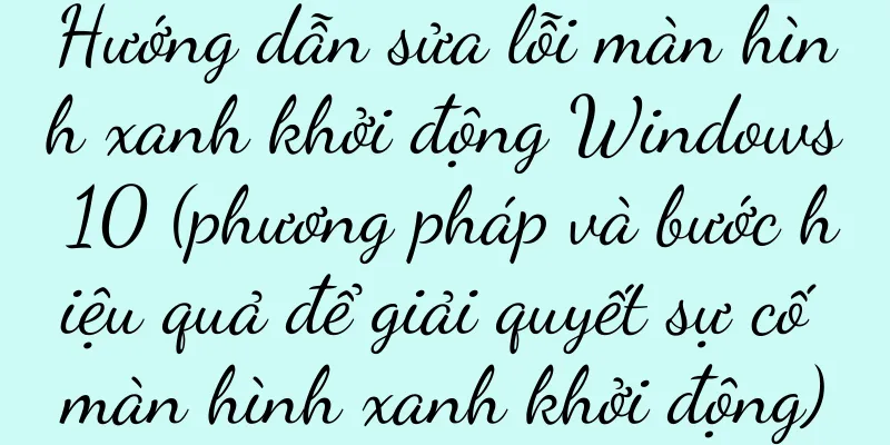 Hướng dẫn sửa lỗi màn hình xanh khởi động Windows 10 (phương pháp và bước hiệu quả để giải quyết sự cố màn hình xanh khởi động)