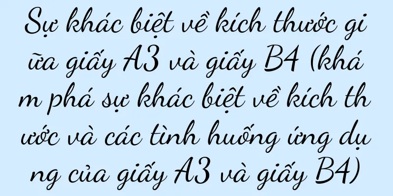 Sự khác biệt về kích thước giữa giấy A3 và giấy B4 (khám phá sự khác biệt về kích thước và các tình huống ứng dụng của giấy A3 và giấy B4)