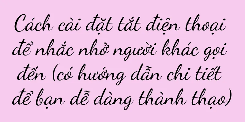 Cách cài đặt tắt điện thoại để nhắc nhở người khác gọi đến (có hướng dẫn chi tiết để bạn dễ dàng thành thạo)