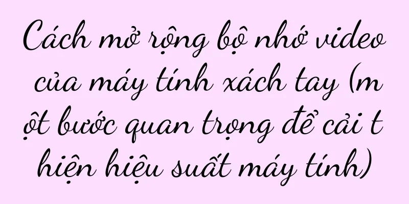 Cách mở rộng bộ nhớ video của máy tính xách tay (một bước quan trọng để cải thiện hiệu suất máy tính)