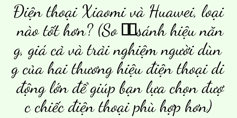 Điện thoại Xiaomi và Huawei, loại nào tốt hơn? (So ​​sánh hiệu năng, giá cả và trải nghiệm người dùng của hai thương hiệu điện thoại di động lớn để giúp bạn lựa chọn được chiếc điện thoại phù hợp hơn)