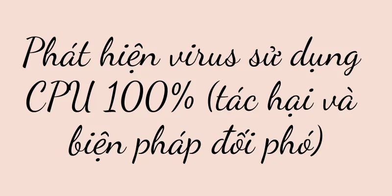 Phát hiện virus sử dụng CPU 100% (tác hại và biện pháp đối phó)
