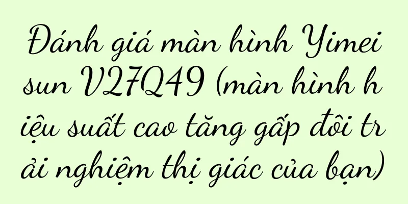 Đánh giá màn hình Yimeisun V27Q49 (màn hình hiệu suất cao tăng gấp đôi trải nghiệm thị giác của bạn)