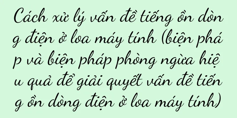 Cách xử lý vấn đề tiếng ồn dòng điện ở loa máy tính (biện pháp và biện pháp phòng ngừa hiệu quả để giải quyết vấn đề tiếng ồn dòng điện ở loa máy tính)