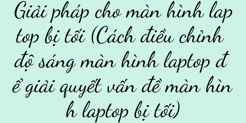 Giải pháp cho màn hình laptop bị tối (Cách điều chỉnh độ sáng màn hình laptop để giải quyết vấn đề màn hình laptop bị tối)