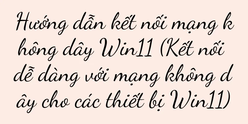 Hướng dẫn kết nối mạng không dây Win11 (Kết nối dễ dàng với mạng không dây cho các thiết bị Win11)