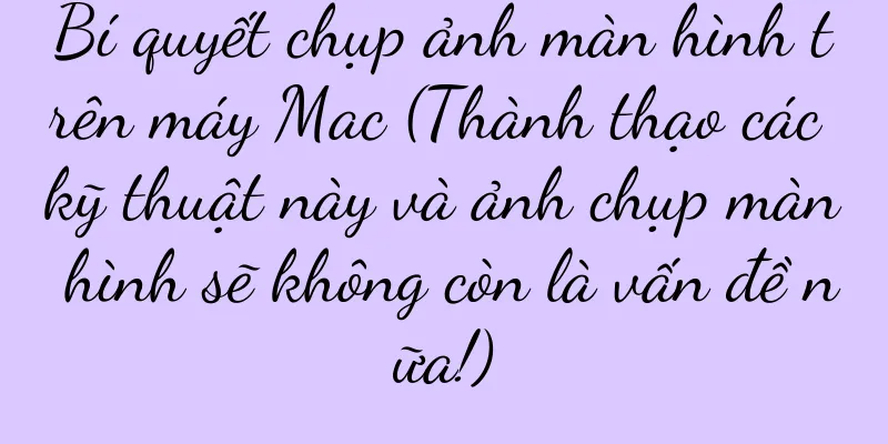 Bí quyết chụp ảnh màn hình trên máy Mac (Thành thạo các kỹ thuật này và ảnh chụp màn hình sẽ không còn là vấn đề nữa!)