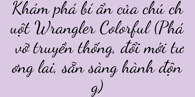 Khám phá bí ẩn của chú chuột Wrangler Colorful (Phá vỡ truyền thống, đổi mới tương lai, sẵn sàng hành động)
