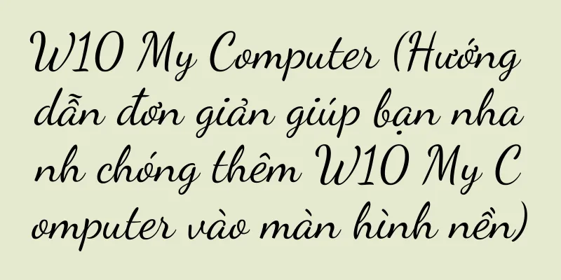 W10 My Computer (Hướng dẫn đơn giản giúp bạn nhanh chóng thêm W10 My Computer vào màn hình nền)