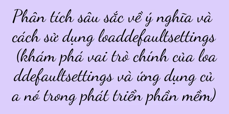 Phân tích sâu sắc về ý nghĩa và cách sử dụng loaddefaultsettings (khám phá vai trò chính của loaddefaultsettings và ứng dụng của nó trong phát triển phần mềm)
