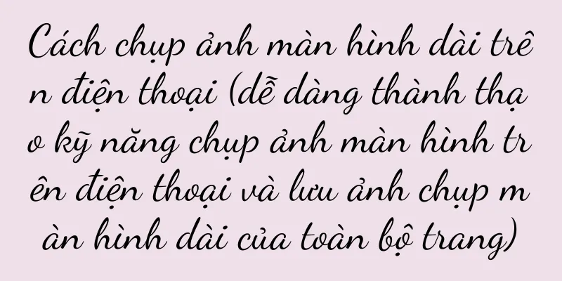 Cách chụp ảnh màn hình dài trên điện thoại (dễ dàng thành thạo kỹ năng chụp ảnh màn hình trên điện thoại và lưu ảnh chụp màn hình dài của toàn bộ trang)