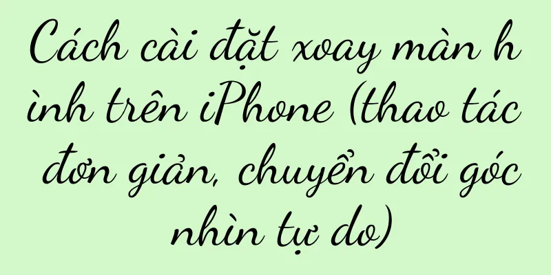 Cách cài đặt xoay màn hình trên iPhone (thao tác đơn giản, chuyển đổi góc nhìn tự do)