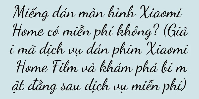 Miếng dán màn hình Xiaomi Home có miễn phí không? (Giải mã dịch vụ dán phim Xiaomi Home Film và khám phá bí mật đằng sau dịch vụ miễn phí)