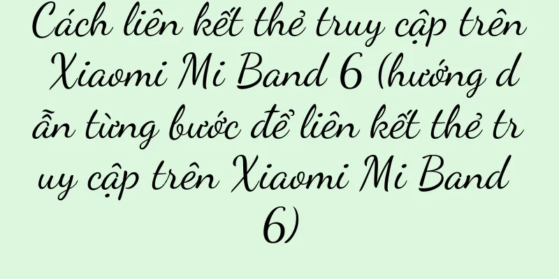 Cách liên kết thẻ truy cập trên Xiaomi Mi Band 6 (hướng dẫn từng bước để liên kết thẻ truy cập trên Xiaomi Mi Band 6)