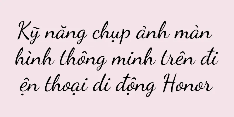 Kỹ năng chụp ảnh màn hình thông minh trên điện thoại di động Honor