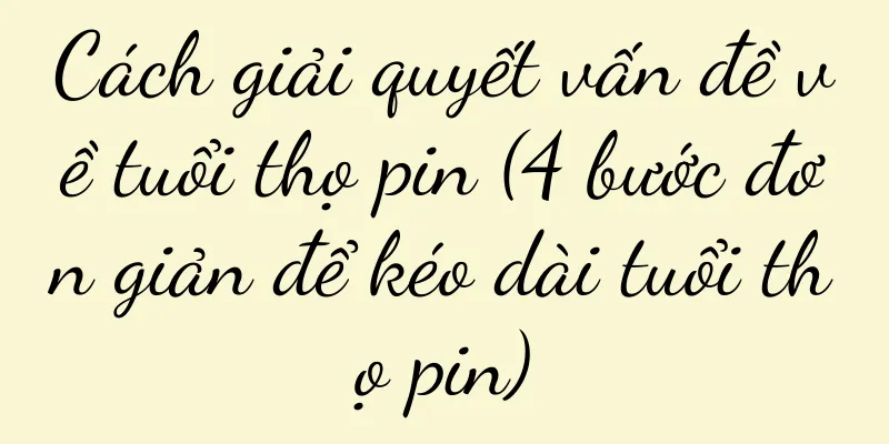 Cách giải quyết vấn đề về tuổi thọ pin (4 bước đơn giản để kéo dài tuổi thọ pin)