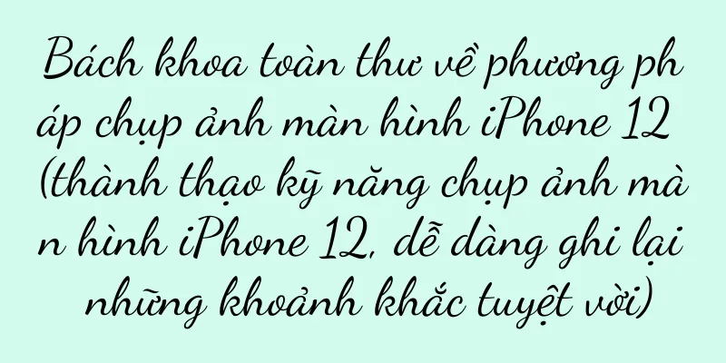 Bách khoa toàn thư về phương pháp chụp ảnh màn hình iPhone 12 (thành thạo kỹ năng chụp ảnh màn hình iPhone 12, dễ dàng ghi lại những khoảnh khắc tuyệt vời)