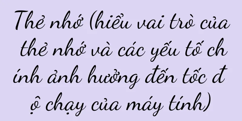 Thẻ nhớ (hiểu vai trò của thẻ nhớ và các yếu tố chính ảnh hưởng đến tốc độ chạy của máy tính)