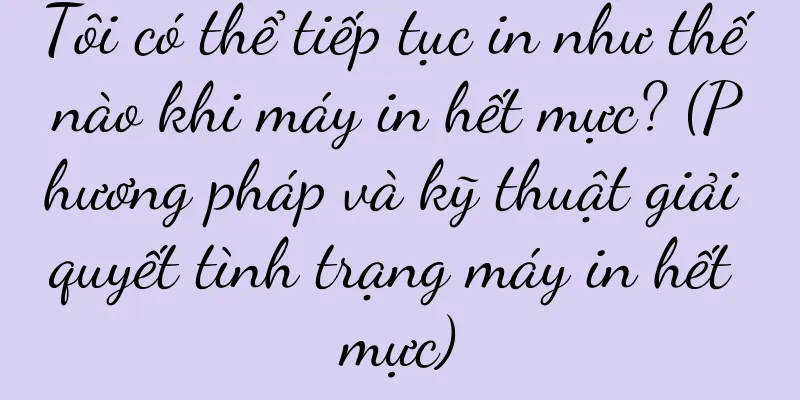 Tôi có thể tiếp tục in như thế nào khi máy in hết mực? (Phương pháp và kỹ thuật giải quyết tình trạng máy in hết mực)