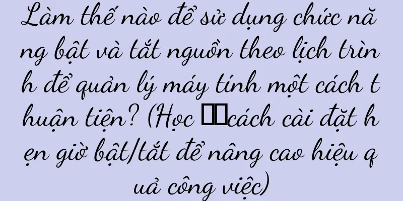Làm thế nào để sử dụng chức năng bật và tắt nguồn theo lịch trình để quản lý máy tính một cách thuận tiện? (Học ​​cách cài đặt hẹn giờ bật/tắt để nâng cao hiệu quả công việc)