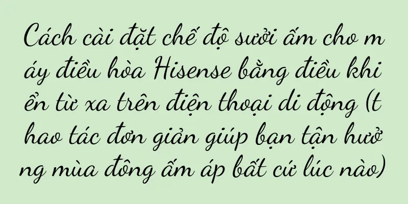 Cách cài đặt chế độ sưởi ấm cho máy điều hòa Hisense bằng điều khiển từ xa trên điện thoại di động (thao tác đơn giản giúp bạn tận hưởng mùa đông ấm áp bất cứ lúc nào)