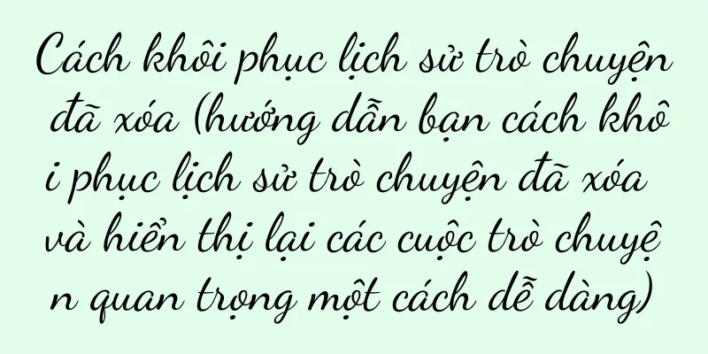 Cách khôi phục lịch sử trò chuyện đã xóa (hướng dẫn bạn cách khôi phục lịch sử trò chuyện đã xóa và hiển thị lại các cuộc trò chuyện quan trọng một cách dễ dàng)