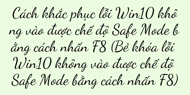 Cách khắc phục lỗi Win10 không vào được chế độ Safe Mode bằng cách nhấn F8 (Bẻ khóa lỗi Win10 không vào được chế độ Safe Mode bằng cách nhấn F8)
