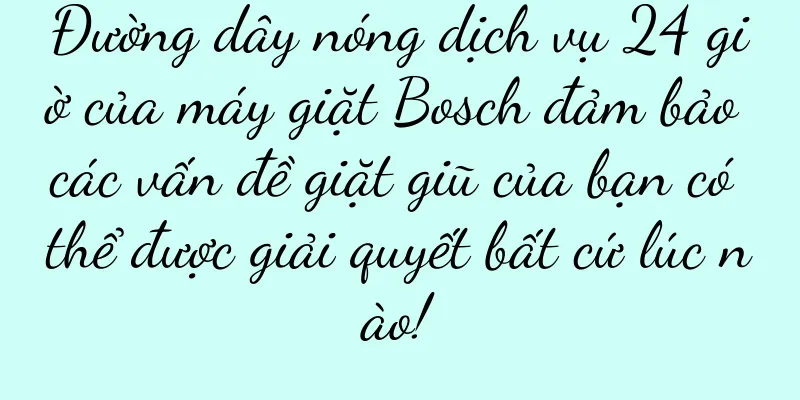 Đường dây nóng dịch vụ 24 giờ của máy giặt Bosch đảm bảo các vấn đề giặt giũ của bạn có thể được giải quyết bất cứ lúc nào!