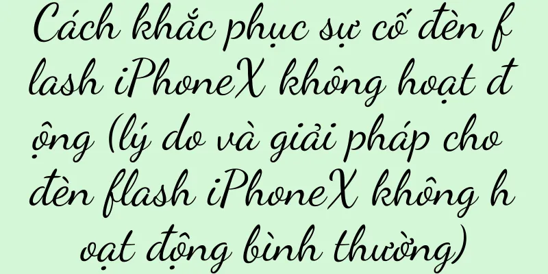 Cách khắc phục sự cố đèn flash iPhoneX không hoạt động (lý do và giải pháp cho đèn flash iPhoneX không hoạt động bình thường)