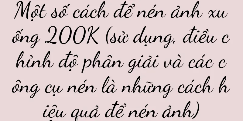 Một số cách để nén ảnh xuống 200K (sử dụng, điều chỉnh độ phân giải và các công cụ nén là những cách hiệu quả để nén ảnh)
