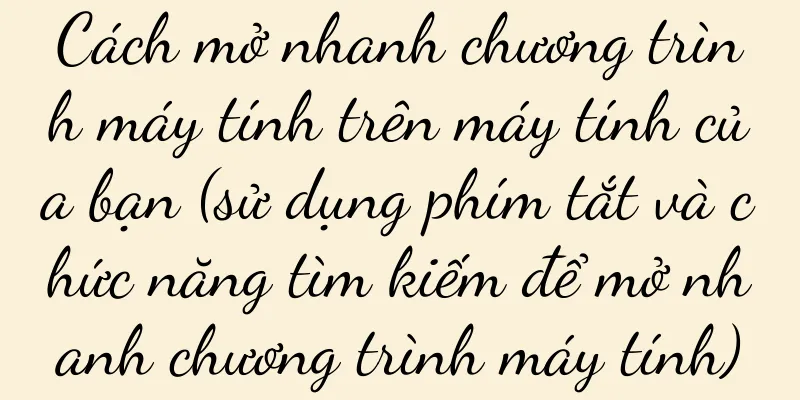 Cách mở nhanh chương trình máy tính trên máy tính của bạn (sử dụng phím tắt và chức năng tìm kiếm để mở nhanh chương trình máy tính)