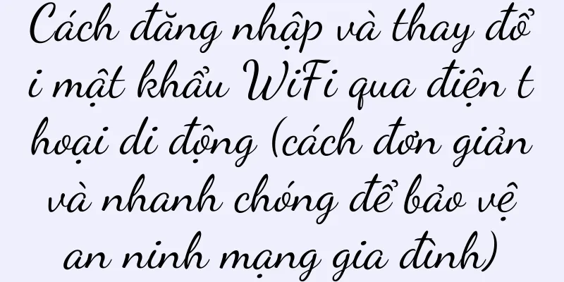 Cách đăng nhập và thay đổi mật khẩu WiFi qua điện thoại di động (cách đơn giản và nhanh chóng để bảo vệ an ninh mạng gia đình)