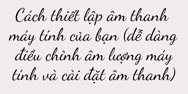 Cách thiết lập âm thanh máy tính của bạn (dễ dàng điều chỉnh âm lượng máy tính và cài đặt âm thanh)