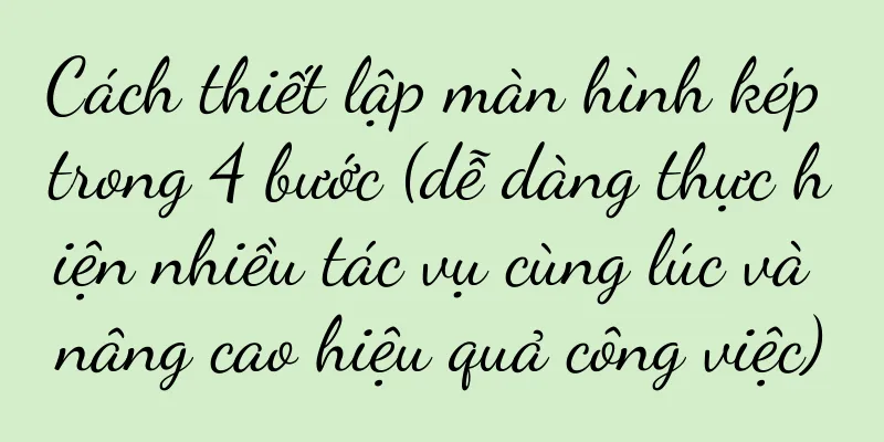 Cách thiết lập màn hình kép trong 4 bước (dễ dàng thực hiện nhiều tác vụ cùng lúc và nâng cao hiệu quả công việc)