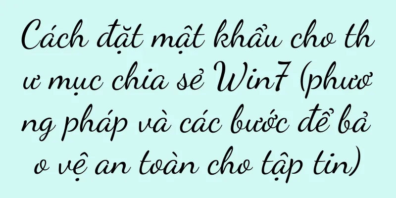 Cách đặt mật khẩu cho thư mục chia sẻ Win7 (phương pháp và các bước để bảo vệ an toàn cho tập tin)