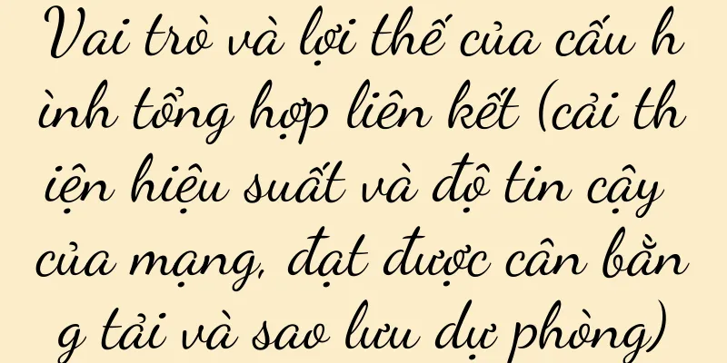 Vai trò và lợi thế của cấu hình tổng hợp liên kết (cải thiện hiệu suất và độ tin cậy của mạng, đạt được cân bằng tải và sao lưu dự phòng)