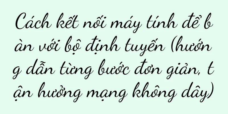 Cách kết nối máy tính để bàn với bộ định tuyến (hướng dẫn từng bước đơn giản, tận hưởng mạng không dây)