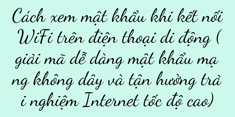 Cách xem mật khẩu khi kết nối WiFi trên điện thoại di động (giải mã dễ dàng mật khẩu mạng không dây và tận hưởng trải nghiệm Internet tốc độ cao)