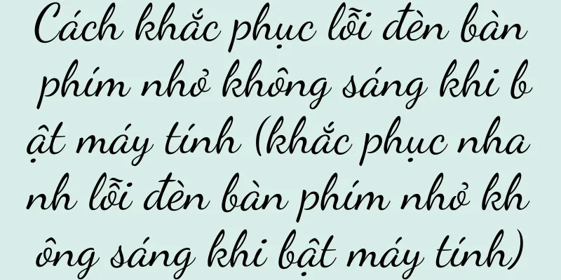 Cách khắc phục lỗi đèn bàn phím nhỏ không sáng khi bật máy tính (khắc phục nhanh lỗi đèn bàn phím nhỏ không sáng khi bật máy tính)