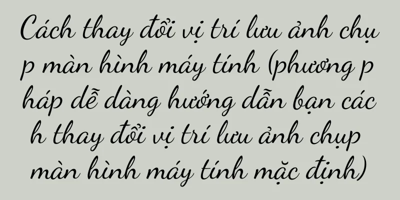 Cách thay đổi vị trí lưu ảnh chụp màn hình máy tính (phương pháp dễ dàng hướng dẫn bạn cách thay đổi vị trí lưu ảnh chụp màn hình máy tính mặc định)